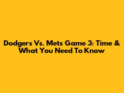 Dodgers Vs. Mets Game 3: Time & What You Need To Know