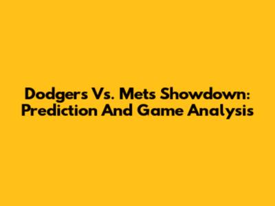 Dodgers Vs. Mets Showdown: Prediction And Game Analysis