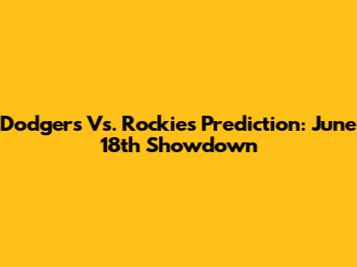 Dodgers Vs. Rockies Prediction: June 18th Showdown