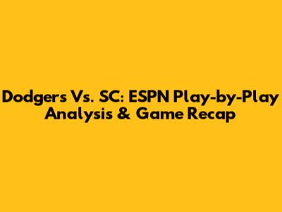 Dodgers Vs. SC: ESPN Play-by-Play Analysis & Game Recap