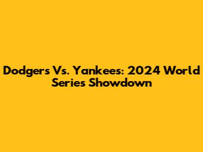 Dodgers Vs. Yankees: 2024 World Series Showdown