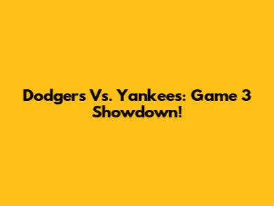 Dodgers Vs. Yankees: Game 3 Showdown!