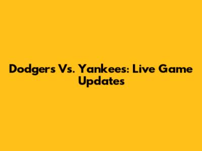 Dodgers Vs. Yankees: Live Game Updates