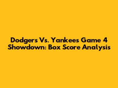 Dodgers Vs. Yankees Game 4 Showdown: Box Score Analysis