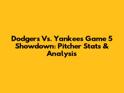 Dodgers Vs. Yankees Game 5 Showdown: Pitcher Stats & Analysis