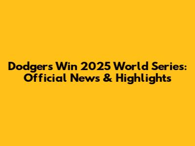 Dodgers Win 2025 World Series: Official News & Highlights
