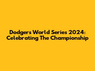 Dodgers World Series 2024: Celebrating The Championship