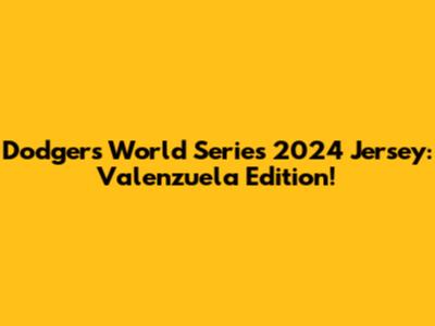 Dodgers World Series 2024 Jersey: Valenzuela Edition!