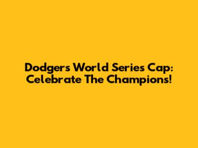 Dodgers World Series Cap: Celebrate The Champions!