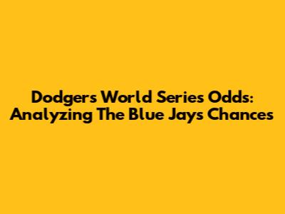 Dodgers World Series Odds: Analyzing The Blue Jays' Chances