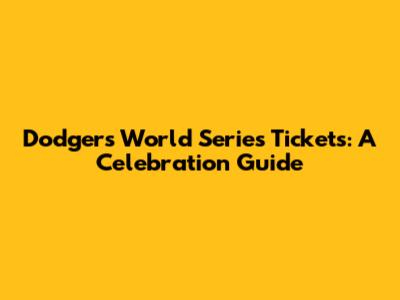 Dodgers World Series Tickets: A Celebration Guide