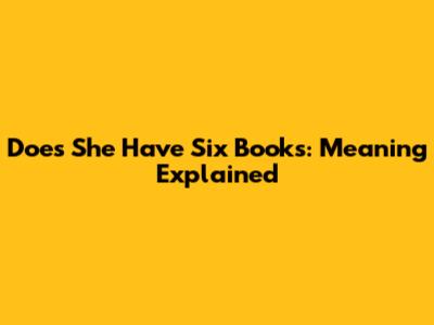 Does She Have Six Books: Meaning Explained
