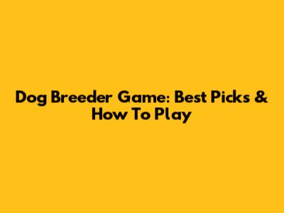 Dog Breeder Game: Best Picks & How To Play