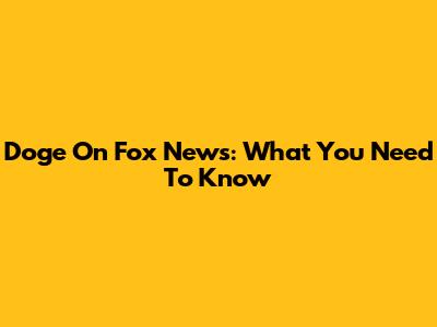 Doge On Fox News: What You Need To Know