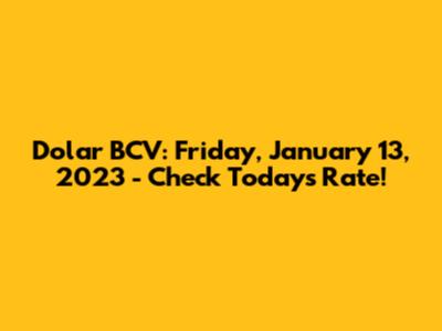 Dolar BCV: Friday, January 13, 2023 - Check Today's Rate!