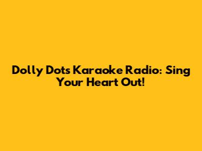 Dolly Dots Karaoke Radio: Sing Your Heart Out!