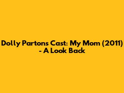 Dolly Parton's Cast: My Mom (2011) - A Look Back