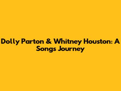 Dolly Parton & Whitney Houston: A Song's Journey