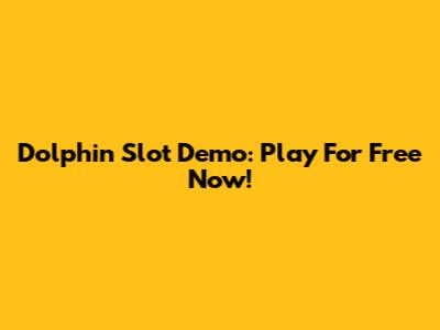 Dolphin Slot Demo: Play For Free Now!