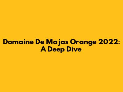 Domaine De Majas Orange 2022: A Deep Dive