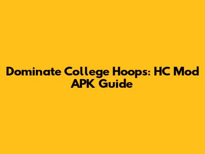 Dominate College Hoops: HC Mod APK Guide
