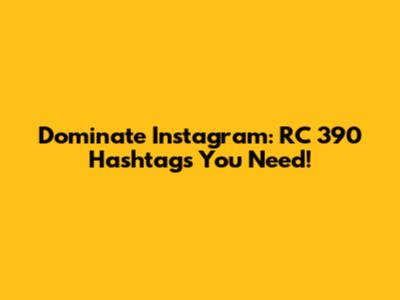 Dominate Instagram: RC 390 Hashtags You Need!