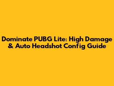 Dominate PUBG Lite: High Damage & Auto Headshot Config Guide