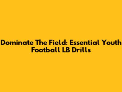 Dominate The Field: Essential Youth Football LB Drills