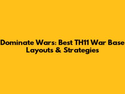 Dominate Wars: Best TH11 War Base Layouts & Strategies