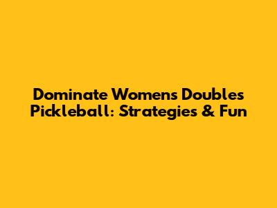Dominate Women's Doubles Pickleball: Strategies & Fun