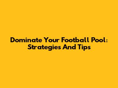 Dominate Your Football Pool: Strategies And Tips