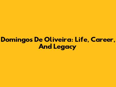 Domingos De Oliveira: Life, Career, And Legacy