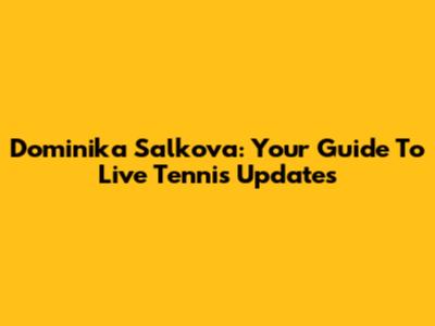 Dominika Salkova: Your Guide To Live Tennis Updates