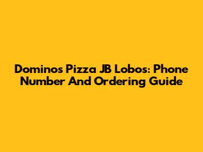 Domino's Pizza JB Lobos: Phone Number And Ordering Guide