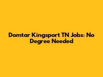 Domtar Kingsport TN Jobs: No Degree Needed