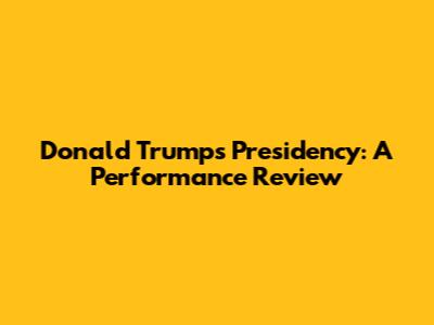 Donald Trump's Presidency: A Performance Review