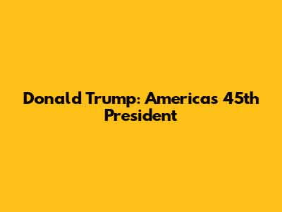 Donald Trump: America's 45th President