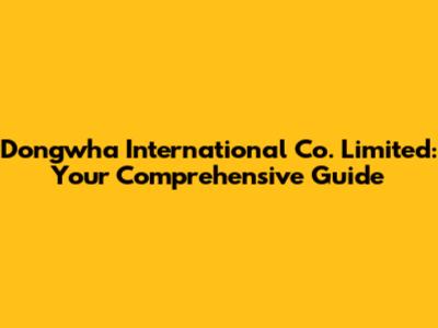 Dongwha International Co. Limited: Your Comprehensive Guide