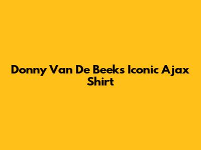 Donny Van De Beek's Iconic Ajax Shirt