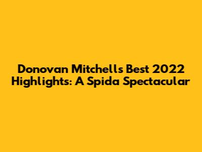 Donovan Mitchell's Best 2022 Highlights: A Spida Spectacular