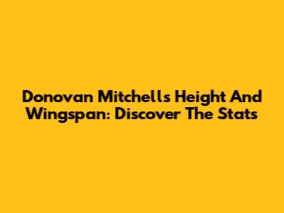 Donovan Mitchell's Height And Wingspan: Discover The Stats