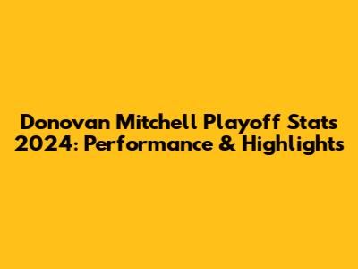 Donovan Mitchell Playoff Stats 2024: Performance & Highlights