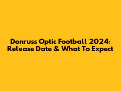 Donruss Optic Football 2024: Release Date & What To Expect