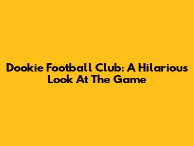 Dookie Football Club: A Hilarious Look At The Game