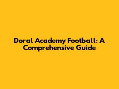 Doral Academy Football: A Comprehensive Guide