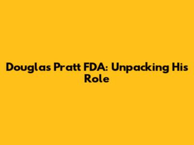 Douglas Pratt FDA: Unpacking His Role
