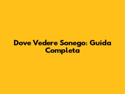 Dove Vedere Sonego: Guida Completa