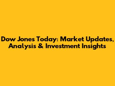Dow Jones Today: Market Updates, Analysis & Investment Insights
