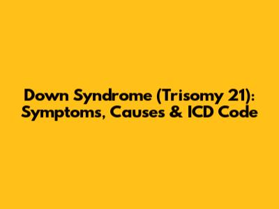 Down Syndrome (Trisomy 21): Symptoms, Causes & ICD Code