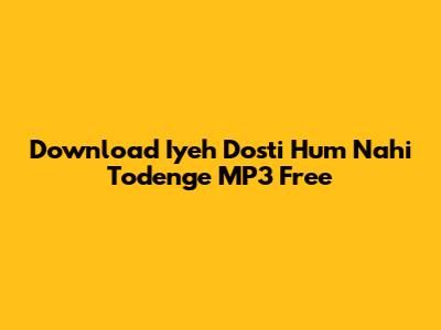Download 'Iyeh Dosti Hum Nahi Todenge' MP3 Free